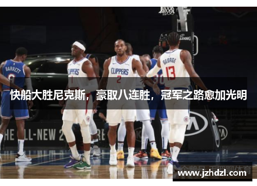 快船大胜尼克斯，豪取八连胜，冠军之路愈加光明