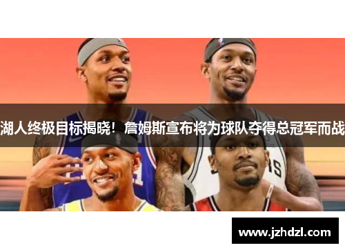 湖人终极目标揭晓！詹姆斯宣布将为球队夺得总冠军而战