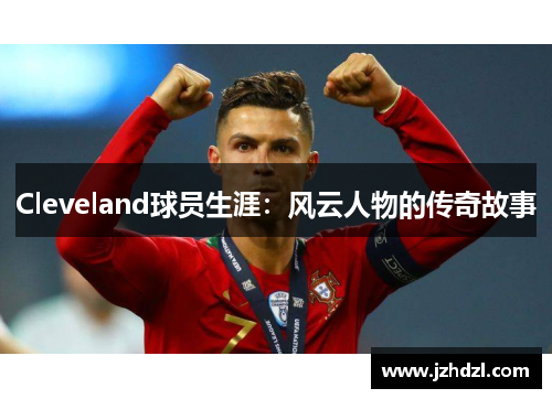 Cleveland球员生涯：风云人物的传奇故事