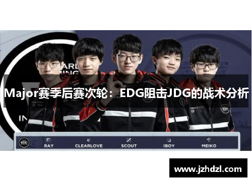 Major赛季后赛次轮：EDG阻击JDG的战术分析