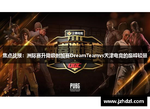 焦点战报：洲际赛升降级附加赛DreamTeamvs天津电竞的巅峰较量
